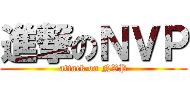進撃のＮＶＰ (attack on NVP)