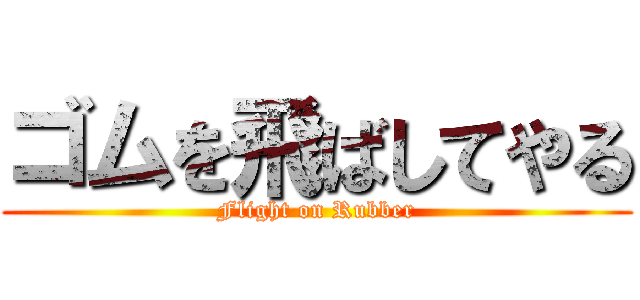 ゴムを飛ばしてやる (Flight on Rubber)