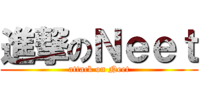 進撃のＮｅｅｔ (attack on Neet)