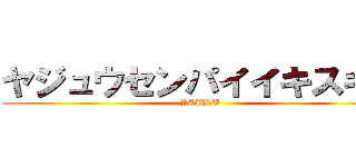 ヤジュウセンパイイキスギィ (YAJU＆U)