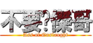 不要啦傑哥 (Ass of Onslaught)