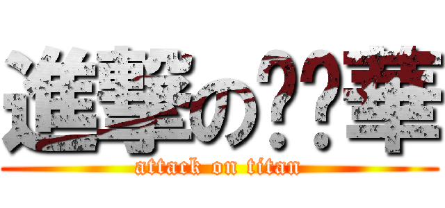 進撃のㄍㄚ華 (attack on titan)
