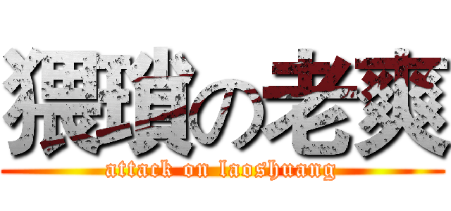 猥瑣の老爽 (attack on laoshuang)