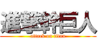 進撃幹巨人 (attack on titan)