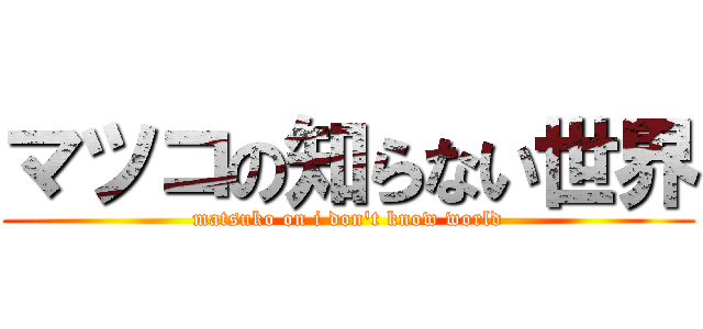 マツコの知らない世界 (matsuko on i don't know world)