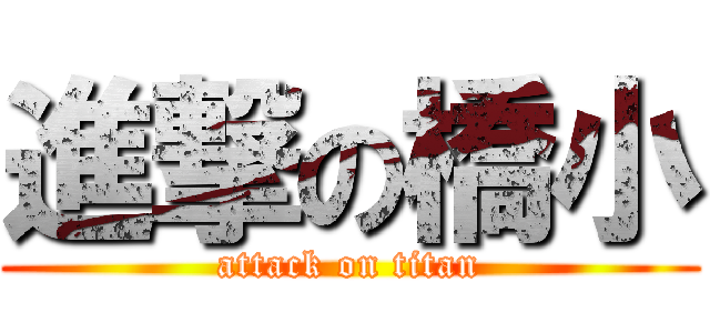 進撃の橋小 (attack on titan)