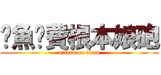 魷魚耍費根本娘砲 (attack on titan)