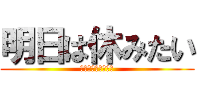 明日は休みたい (ｱｼﾀﾊﾔｽﾐﾀｲ)