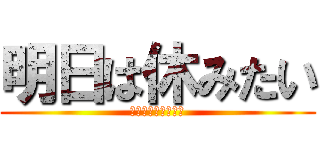 明日は休みたい (ｱｼﾀﾊﾔｽﾐﾀｲ)