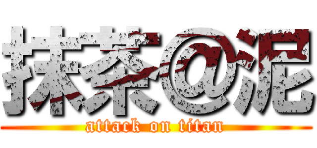 抹茶＠泥 (attack on titan)