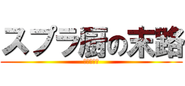 スプラ厨の末路 (うわぁ死ぬ)