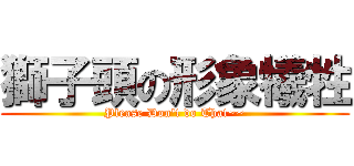 獅子頭の形象犧牲 (Please Don\'t do That~~)