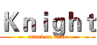 Ｋｎｉｇｈｔ (attack on titan)