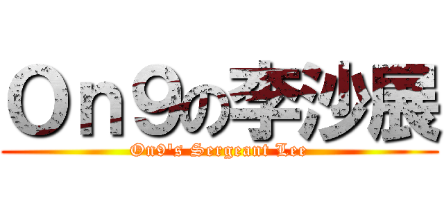 Ｏｎ９の李沙展 (On9\'s Sergeant Lee)