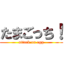 たまごっち！ (attack on egg)