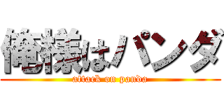俺様はパンダ (attack on panda)
