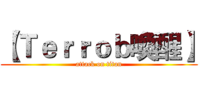 【Ｔｅｒｒｏｂ喚醒】 (attack on titan)