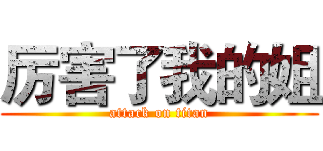 厉害了我的姐 (attack on titan)