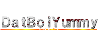 ＤａｔＢｏｉＹｕｍｍｙ (attack on titan)