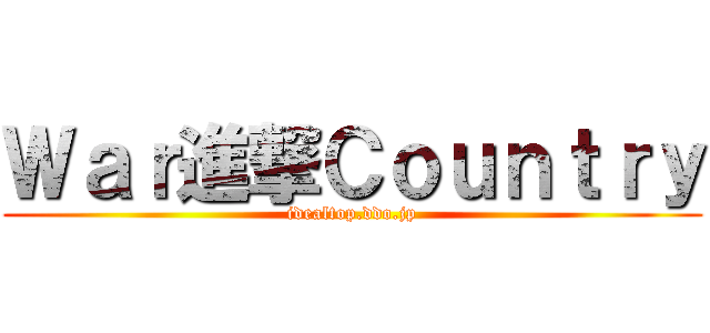 Ｗａｒ進撃Ｃｏｕｎｔｒｙ (idealtop.ddo.jp)