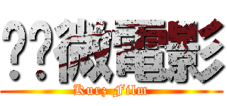 ㄎㄎ微電影 (Kurz Film)