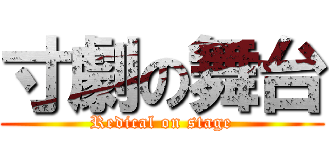 寸劇の舞台 (Redical on stage)