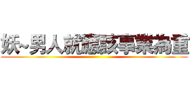 妖~男人就應該事業為重 ()