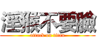 淫猴不要臉 (attack on titan)