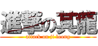 進撃の其龍 (attack on ji loong)