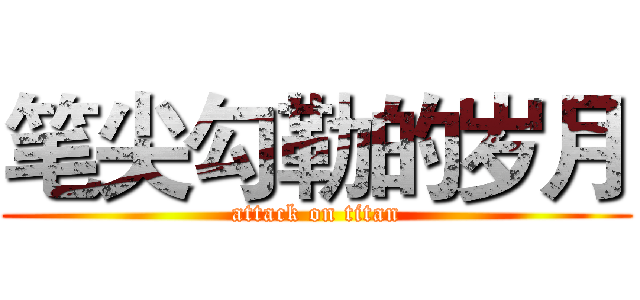 笔尖勾勒的岁月 (attack on titan)