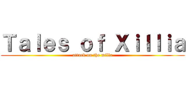 Ｔａｌｅｓ ｏｆ Ｘｉｌｌｉａ (attack on the milla)