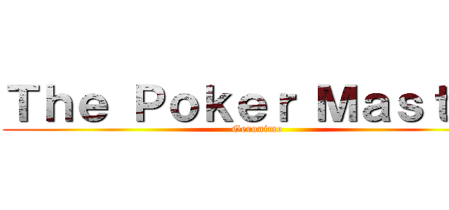 Ｔｈｅ Ｐｏｋｅｒ Ｍａｓｔｅｒ (Geronimo)