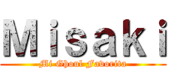 Ｍｉｓａｋｉ (Mi Ghoul Favorita)