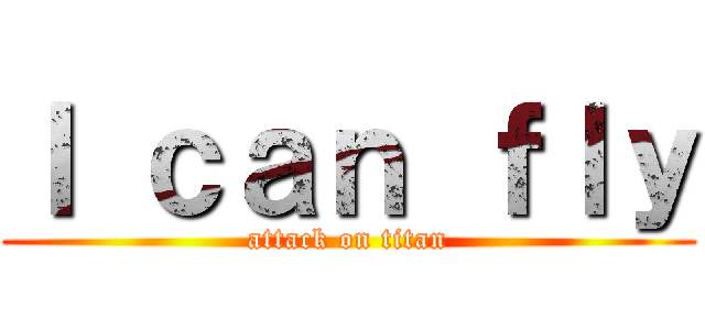 Ｉ ｃａｎ ｆｌｙ (attack on titan)