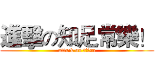 進擊の知足常樂！ (attack on titan)