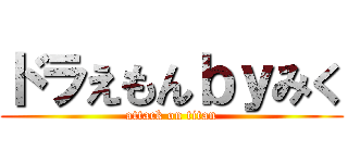 ドラえもんｂｙみく (attack on titan)