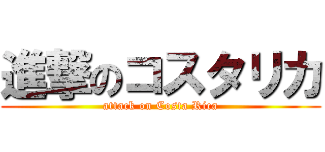 進撃のコスタリカ (attack on Costa Rica)