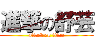 進撃の舒芸 (attack on titan)