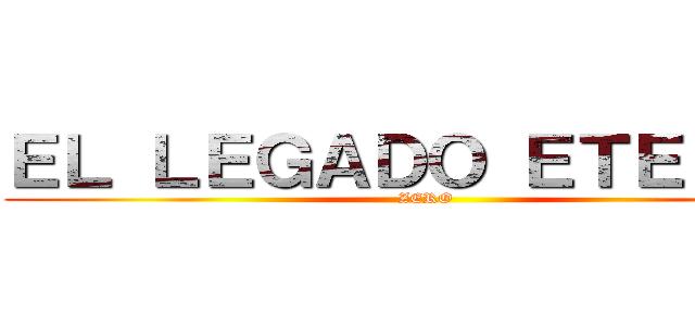 ＥＬ ＬＥＧＡＤＯ ＥＴＥＲＮＯ (ZERO)