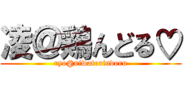 凌＠鶏んどる♡ (ryo@niwatorindoru)