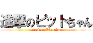 進撃のピットちゃん (attack on Pittochan)