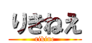 りきねえ (rikine)