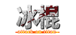 冰棍 (attack on titan)