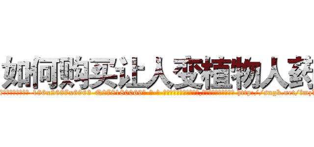 如何购买让人变植物人药 (如何购买让人变植物人药【电-186x2687x6963-Q278180069元-吉-药-业】我们做的是长期生意,靠的是老客户长期支持 http://sngk.net/fmzW12
)
