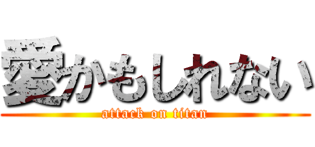 愛かもしれない (attack on titan)