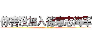 你害没加入德意志海军 (attack on titan)