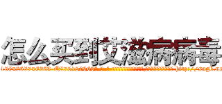 怎么买到艾滋病病毒 (怎么买到艾滋病病毒【电-186x2687x6963-Q278180069元-吉-药-业】我们做的是长期生意,靠的是老客户长期支持 http://sngk.net/axEqpv
)