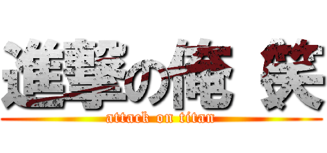 進撃の俺（笑 (attack on titan)