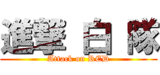 進撃 白 隊 (Attack on RED)