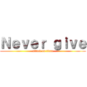 Ｎｅｖｅｒ ｇｉｖｅ (attack on titan)
